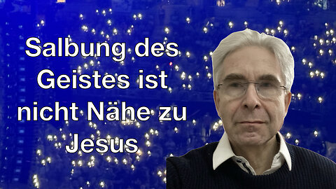 Die Salbung des Heiligen Geistes bedeutet nicht Nähe zu Jesus.