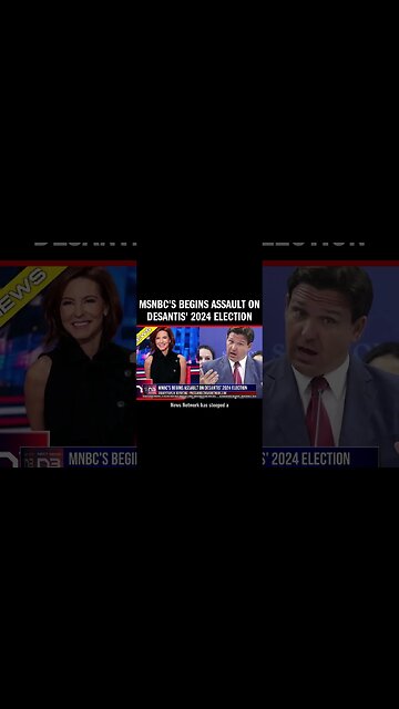 MSNBC's Begins Assault on DeSantis' 2024 Election