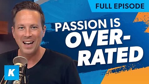 Is Following Your Passion Overrated? (Overhyped and Misunderstood) (Replay 8/11/2022)