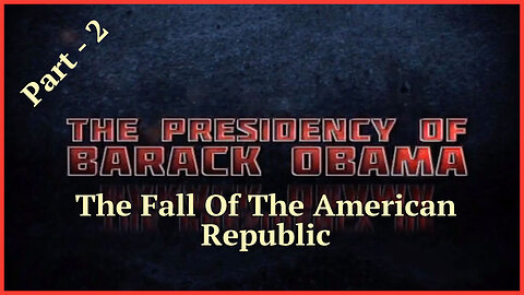 The Presidency Of Barack Obama - The Fall Of The American Republic - Part - 2