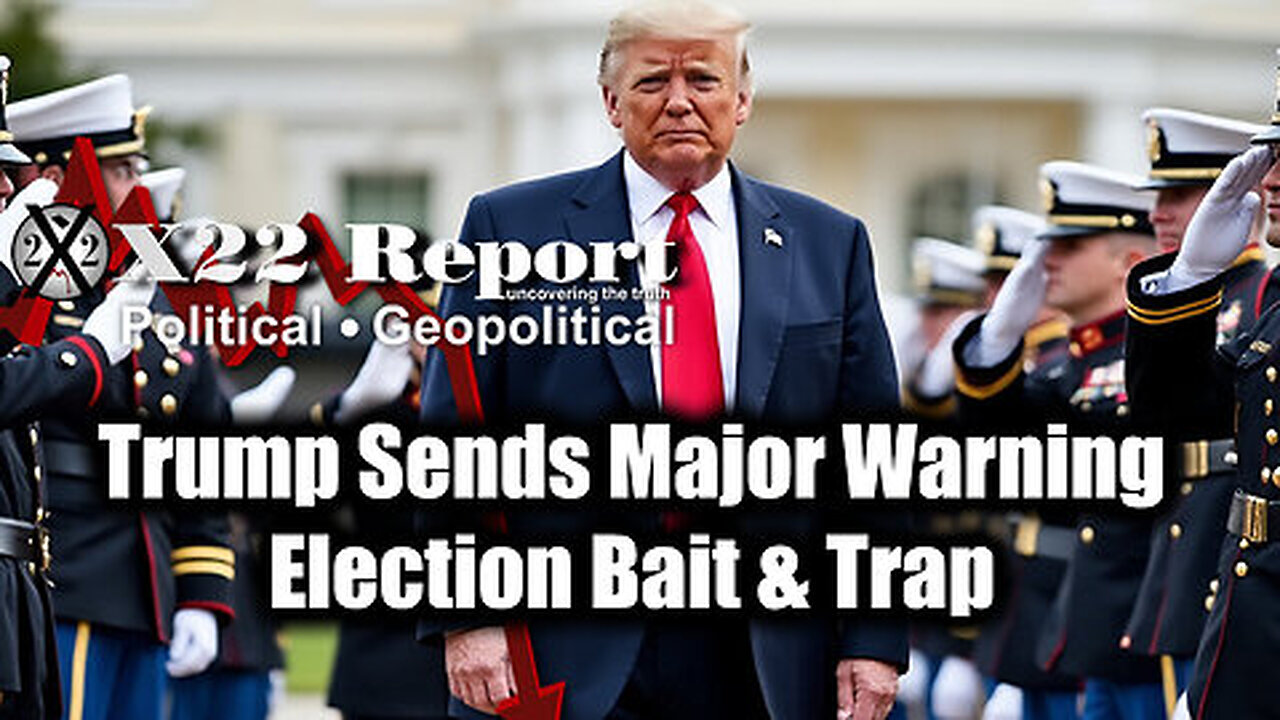 New X22 Report - Trump Sends Major Warning, Election Bait & Trap