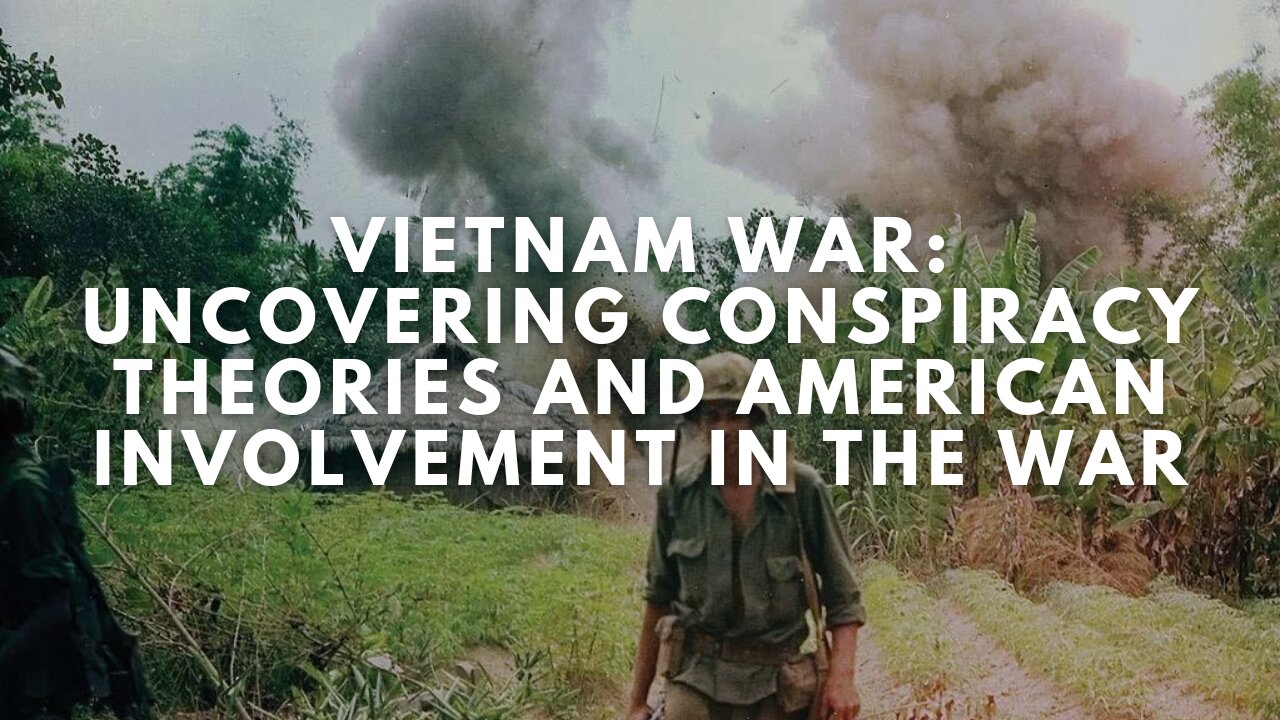 Vietnam War: Uncovering Conspiracy Theories and American Involvement in The War