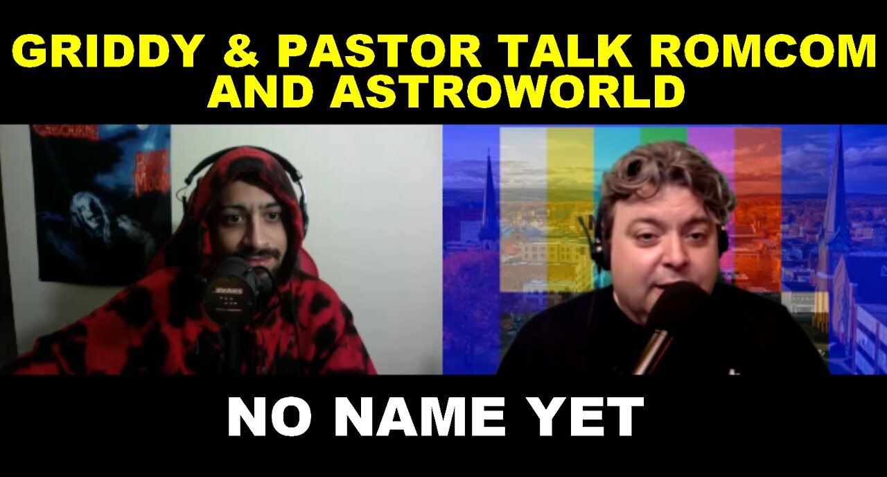 Griddy & Pastor Talk RomCom and AstroWorld - Ep. 36 No Name Yet Podcast