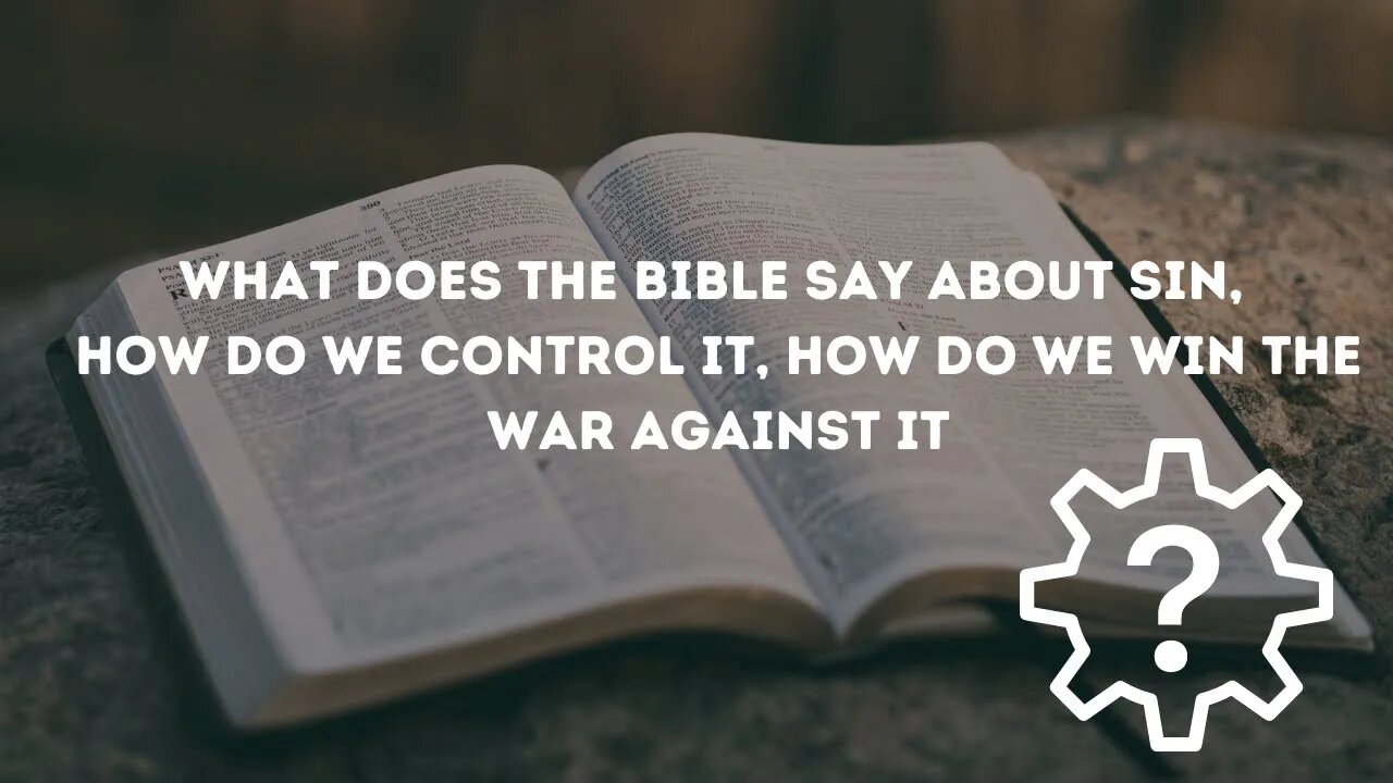 What does the bible say about sin, how do we control it, how do we win the war against it