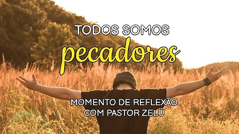 DEVOCIONAL - TODOS SOMOS PECADORES - MOMENTO DE REFLEXÃO PASTOR ZELÚ