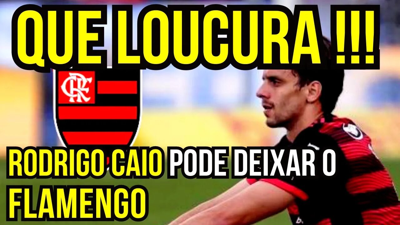QUE LOUCURA!!! RODRIGO CAIO PODE DEIXAR O FLAMENGO EM JULHO - É TRETA!!! NOTÍCIAS DO FLAMENGO