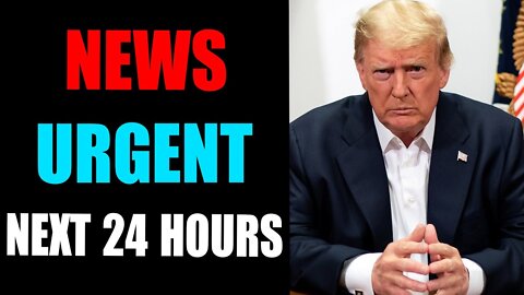 NEWS URGENT NEXT 24 HOURS -TRUMP NEWS