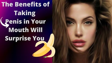 The benefits of taking penis in your mouth will surprise you