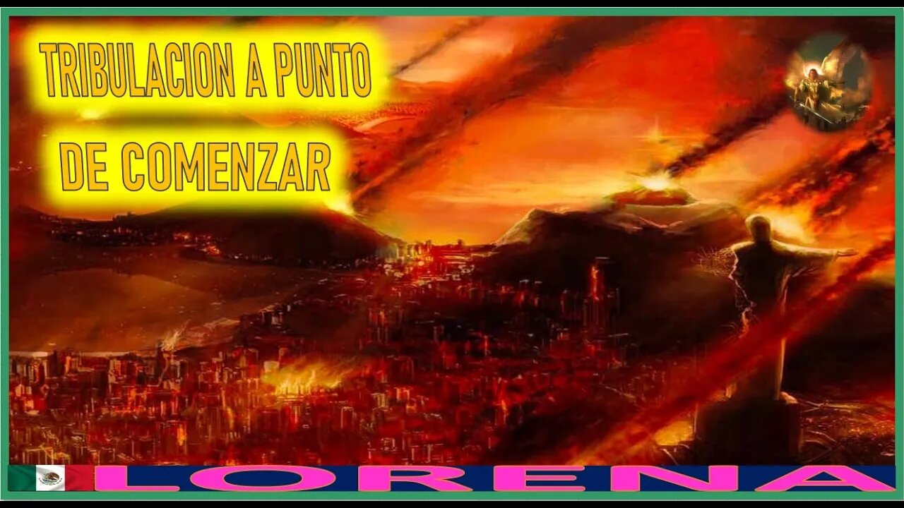 TRIBULACION A PUNTO DE COMENZAR - MENSAJE DE SAN MIGUEL ARCANGEL A LORENA 5DIC22