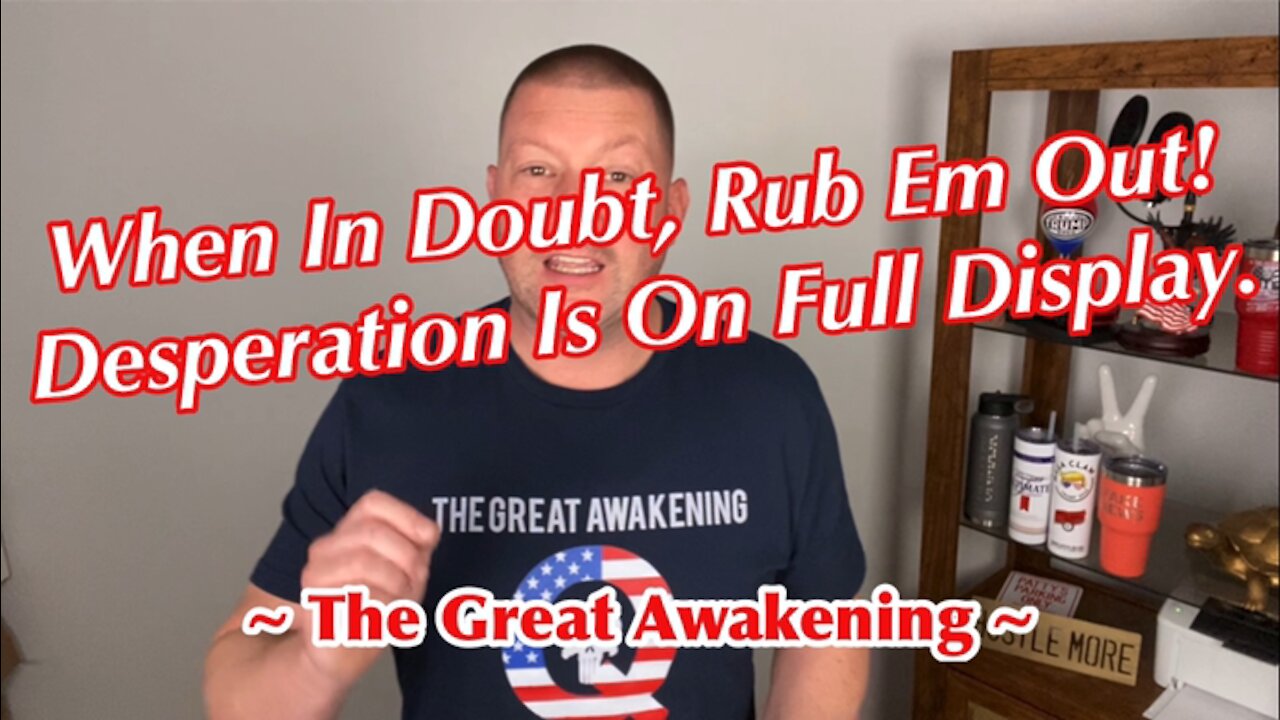 When In Doubt, Rub Them Out! Desperation Is On Full Display. ~ The Great Awakening ~