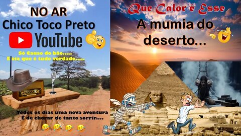 Casos Chico Toco Preto Que Calor é Esse, a Mumia do Deserto...