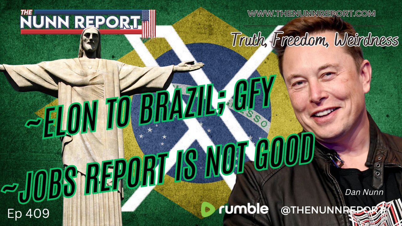 Ep 409 Elon To Brazil – GFY | Jobs Report Not What It Appears | The Nunn Report w/ Dan Nunn