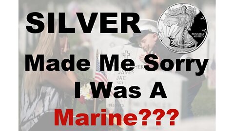 SILVER MADE ME SORRY I WAS A MARINE???