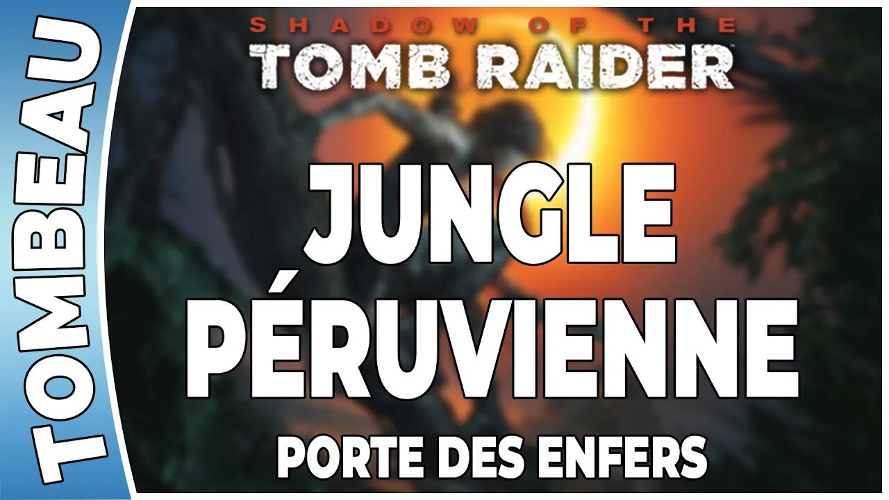 Shadow of The Tomb Raider - JUNGLE PÉRUVIENNE - Tombeau - PORTE DES ENFERS [FR PS4]