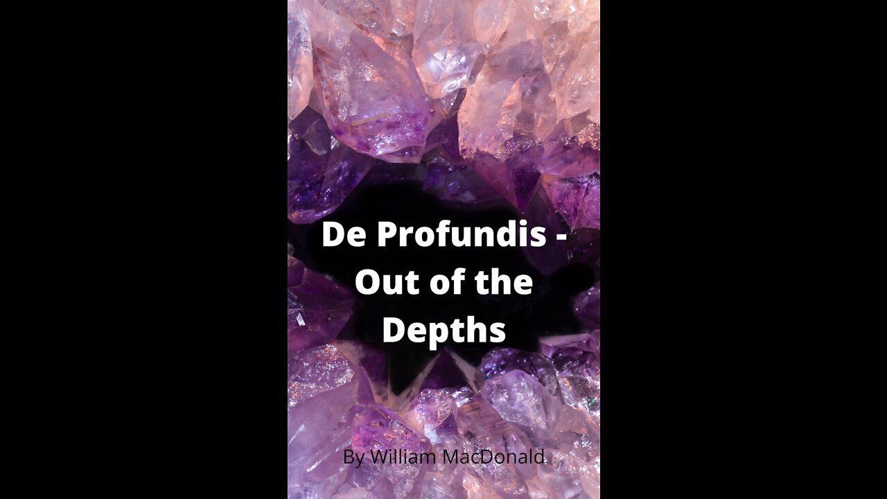 Articles and Writings by William MacDonald. De Profundis - Out of the Depths