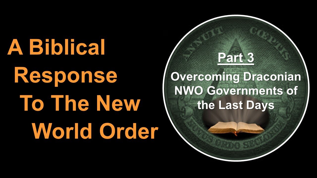 5/27/23 A Biblical Response To The NWO-Part 3-Overcoming Draconian NWO Governments Of The Last Days