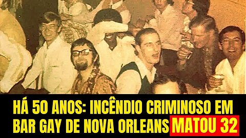 HÁ 50 ANOS: INCÊNDIO CRIMINOSO EM BAR GAY DE NOVA ORLEANS MATOU 32