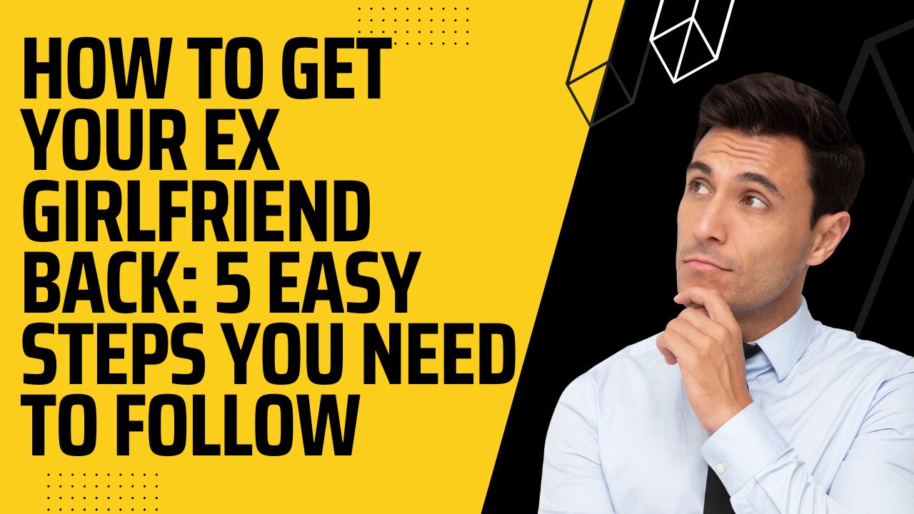 How to Get Your Ex Girlfriend Back: 5 Easy Steps You Need To Follow