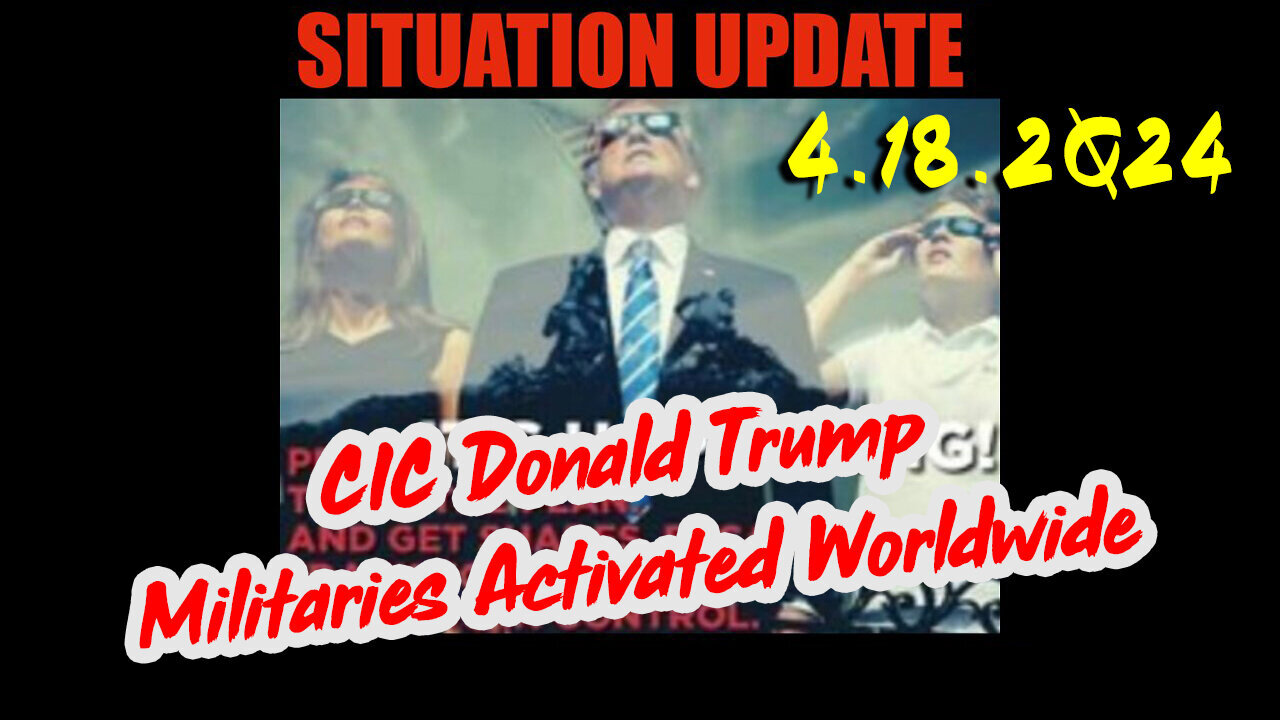 Situation Update 4.18.2Q24 ~ CIC Donald Trump - Militaries Activated Worldwide