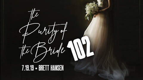 7.19.19 | The Purity of the Bride: 102