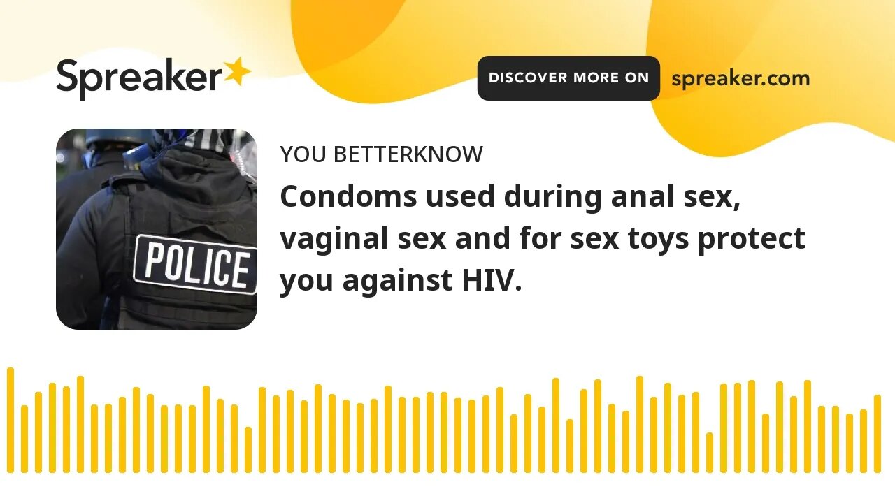 Condoms used during anal sex, vaginal sex and for sex toys protect you against HIV.