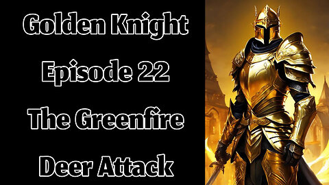 The Golden Knight - Episode 22 - The Greenfire Deer Attack