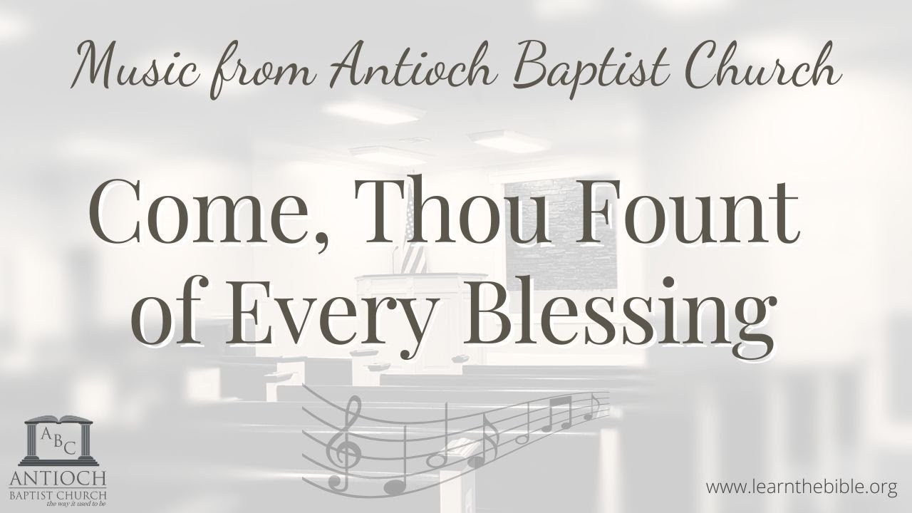 Come, Thou Fount of Every Blessing by Antioch Choir
