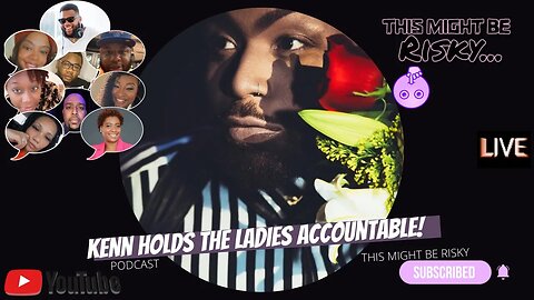 KENN HOLDS THE LADIES ACCOUNTABLE ABOUT THE PRESSURE THEY PUT ON MEN AND THS HAPPENS!