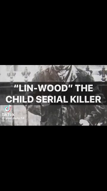 "LIN-WOOD" THE CHILD SERIAL KILLER