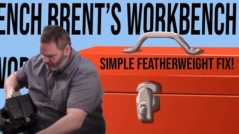 A Simple Featherweight Fix! Brent's Workbench