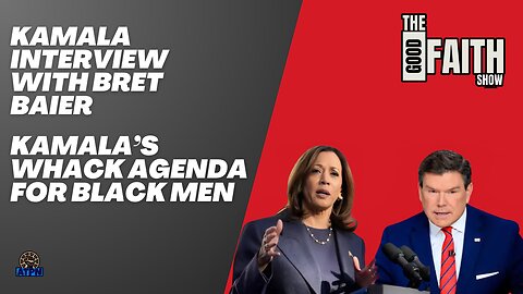 KAMALA INTERVIEW WITH BRETT BAIER, KAMALA'S WHACK AGENDA FOR BLACK MEN - Good Faith Show