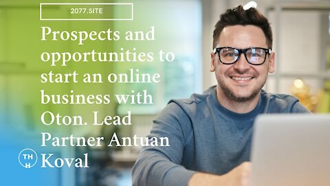 Prospects and opportunities to start an online business with Oton. Lead Partner Antuan Koval