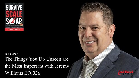 The Things You Do Unseen are the Most Important Jeremy Williams EP0026 | Survive Scale Soar Podcast