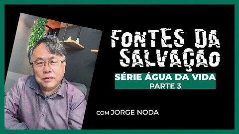 FONTES DA SALVAÇÃO | Jorge Noda