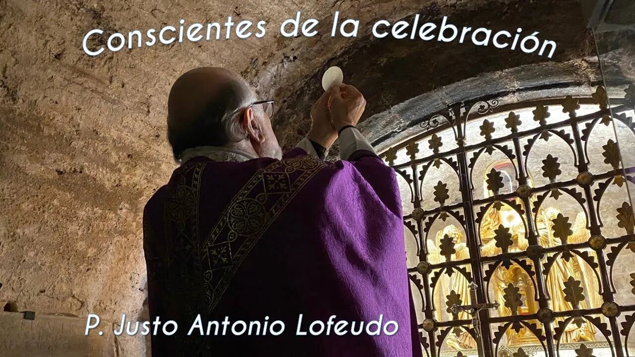 Conscientes de la celebración. P. Justo Antonio Lofeudo.