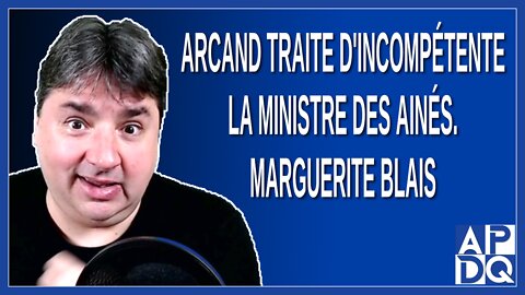 Arcand traite d'incompétente la ministre des ainés. Marguerite Blais