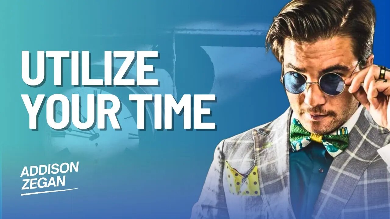 Utilize Your Time | Motivational | Addison Zegan