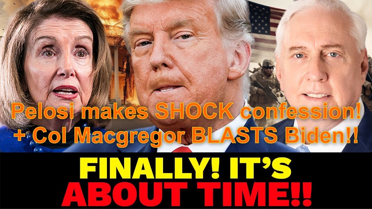 FINALLY!! Pelosi makes SHOCK confession! + Col Macgregor BLASTS Biden!!