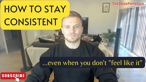 How to stay consistent even when you don't "feel like it"