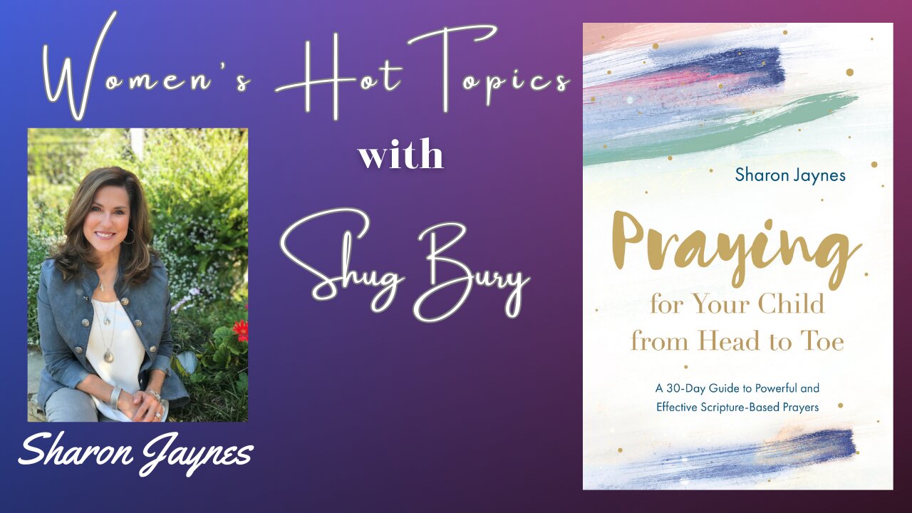 "PRAYING FOR YOUR CHILD FROM HEAD TO TOE" - Shug Bury & Sharon Jaynes - Women's Hot Topics