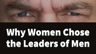 Why Women Chose the Leaders of Men