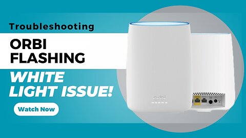 Troubleshooting Orbi Flashing White Light Issue
