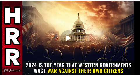2024 is the year that western governments WAGE WAR against their own citizens