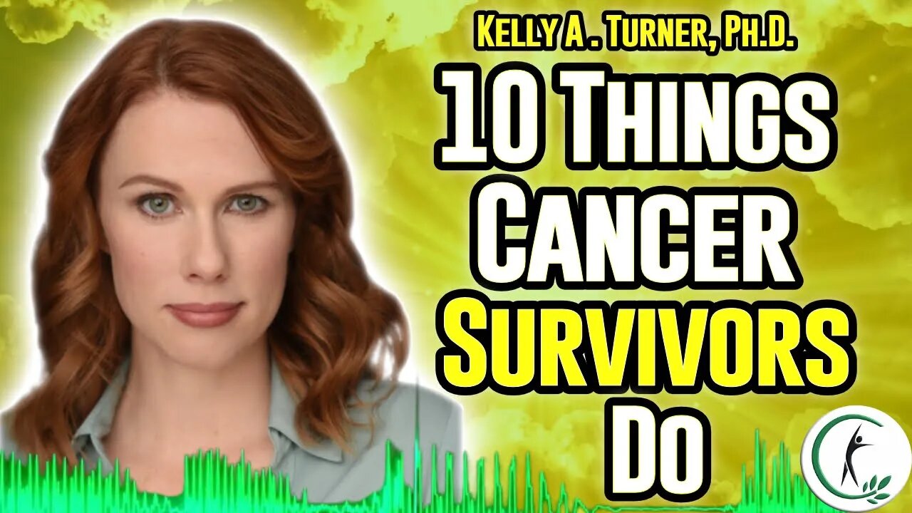 Kelly Turner: Exceptional Cancer Survivors' Ten Common Healing Factors