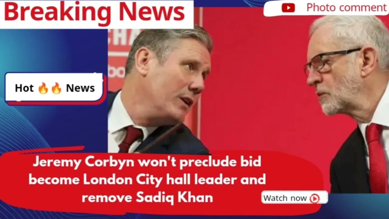 Jeremy Corbyn won't preclude bid become London City hall leader and remove Sadiq Khan