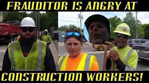 Frauditor Has a Bit of Trouble with Construction Workers: HAHAHA!