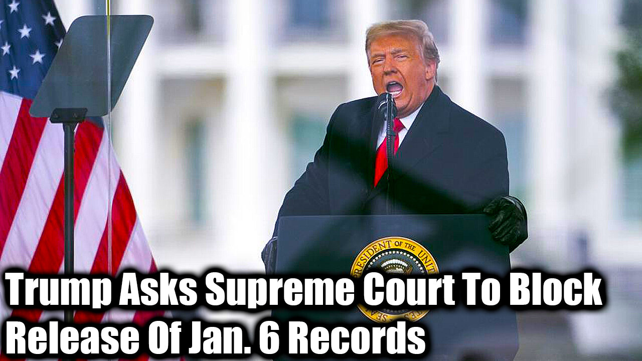 Trump Asks Supreme Court To Block Release Of Jan. 6 Records - Nexa News