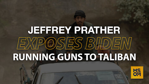 Jeffrey Prather Exposes Biden Running Guns To Taliban