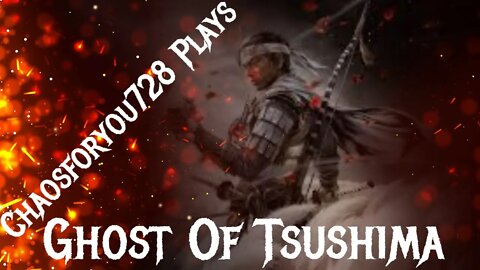 Chaosforyou728 Plays Ghost Of Tsushima