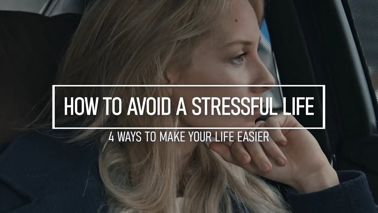 How to Avoid a Stressful Life - 4 Ways to Make Your Life Easier